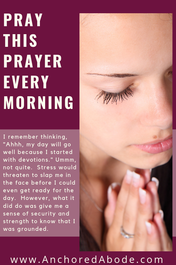 Pray every morning - I remember thinking "Ahhh, my day will go well because I started with devotions." Ummm, not quite. Stress would threaten to slap me in the face before I could even get ready for the day. However, what it did do was give me a sense of security and strength to know that I was grounded.