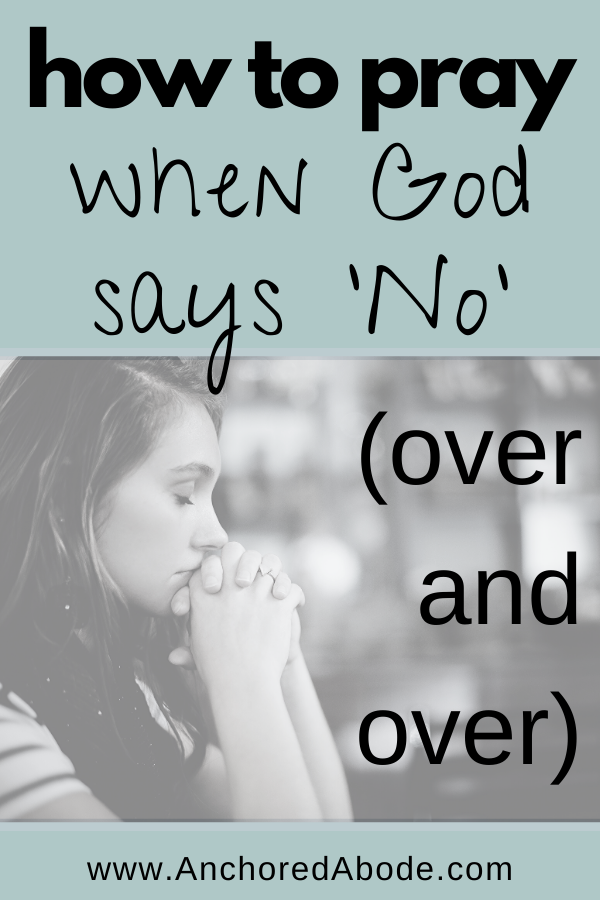 How to Pray when God says No (Over and Over)