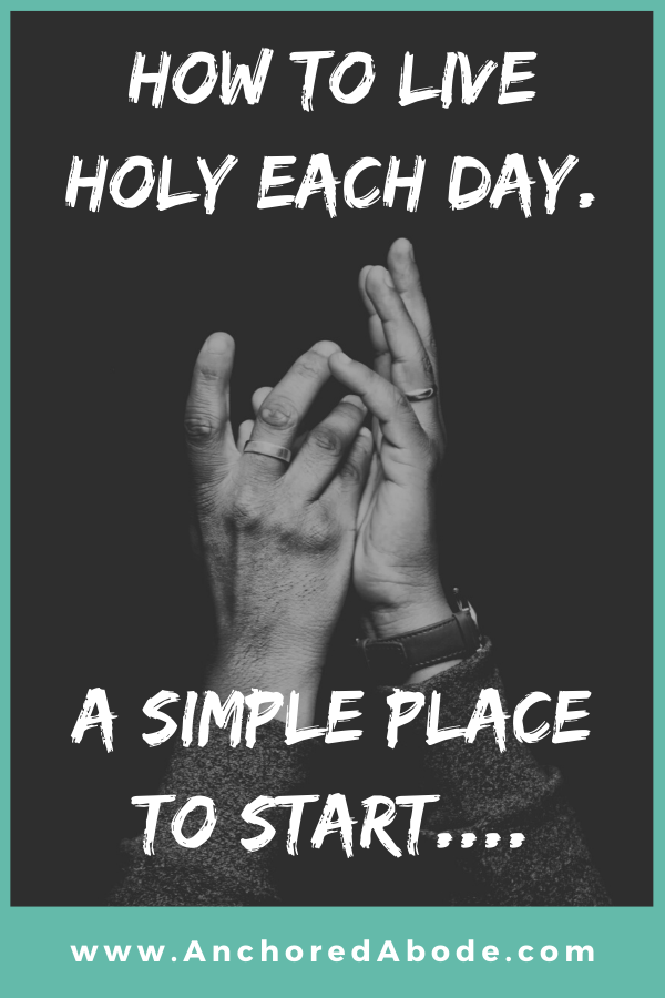 How to live holy each day. A simple place to start....