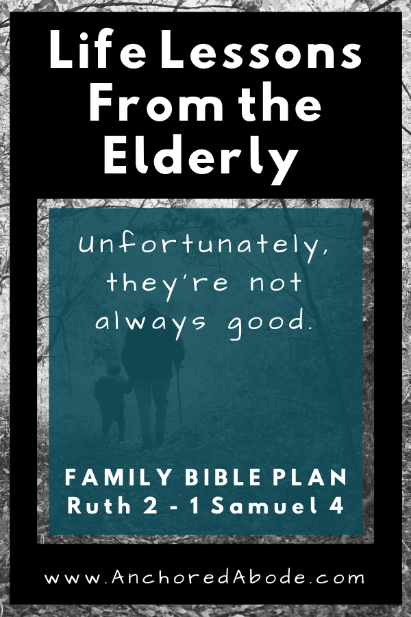 Life Lessons From the Elderly | Unfortunately, they’re not always good (Ruth 2 – 1 Samuel 4)