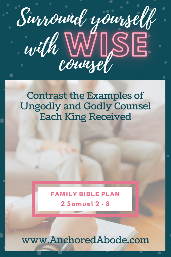 Surround Yourself with Wise Counsel | Contrast the Examples of Ungodly and Godly Counsel Each King Received (2 Samuel 2 – 8)