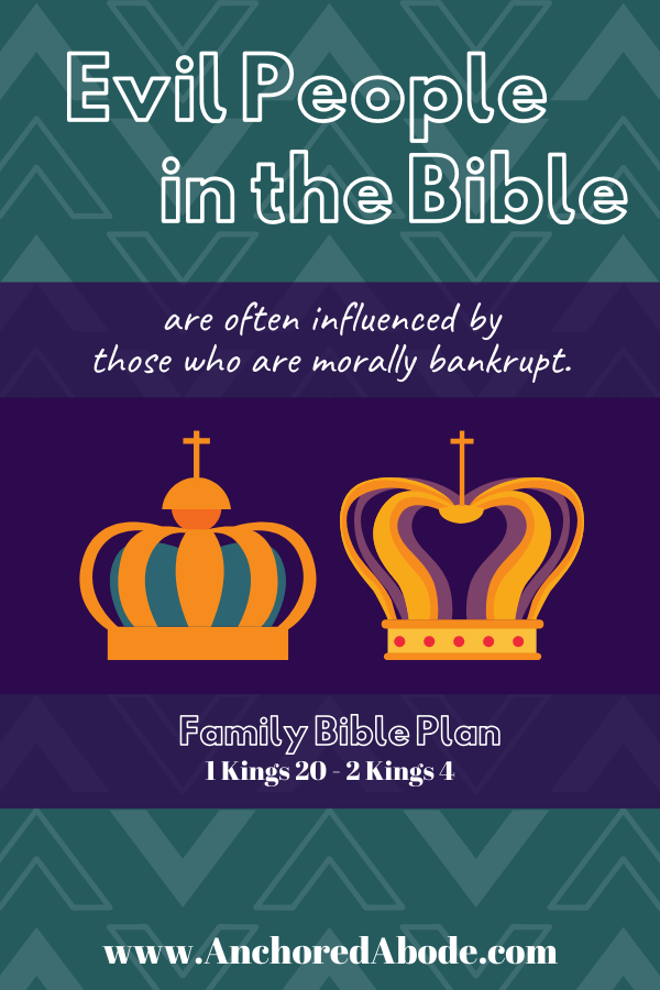 Evil People in the Bible are often influenced by those who are morally bankrupt (1 Kings 20 – 2 Kings 4)