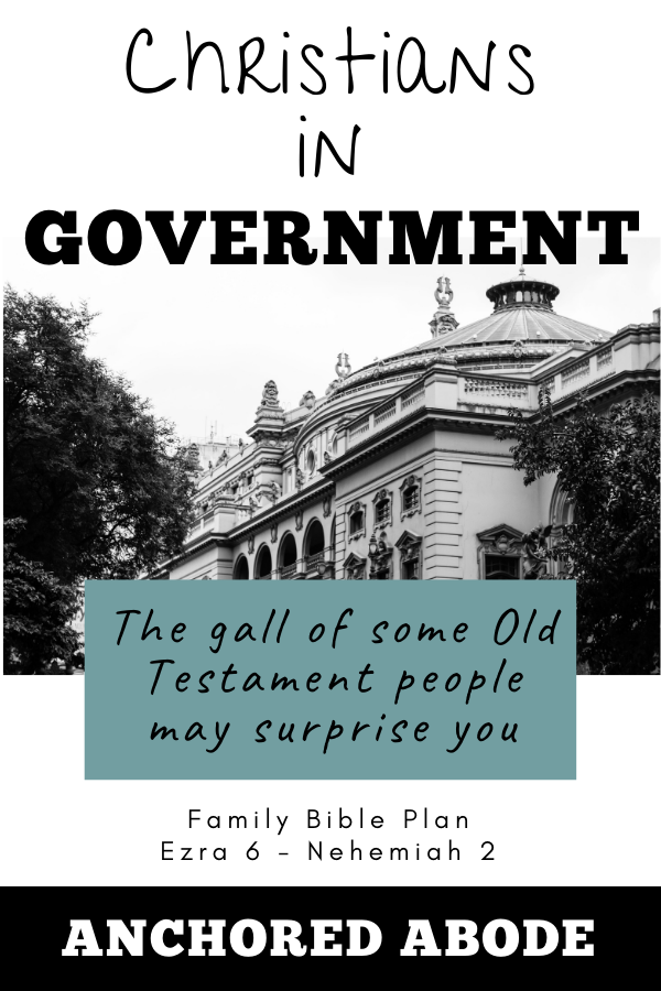 Christians in Government | The gall of some Old Testament people may surprise you (Ezra 6 – Nehemiah 2)