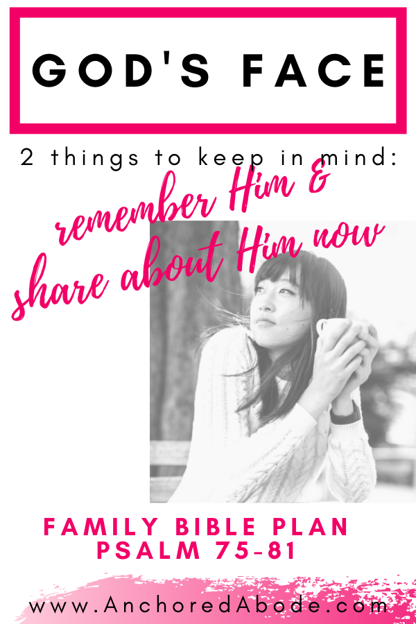 God’s Face | 2 things to keep in mind: remember Him and share about Him now (Psalm 75-81)