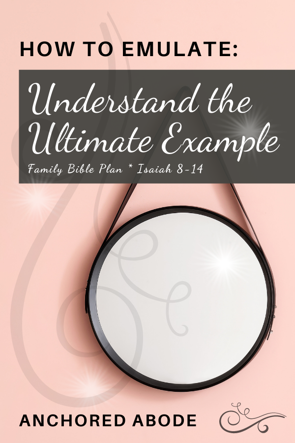 How to Emulate: Understand the Ultimate Example (Isaiah 8-14)