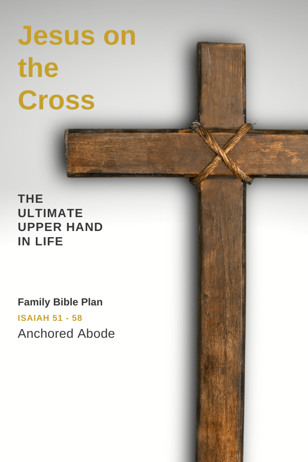 Jesus on the Cross, The Ultimate Upper Hand in Life (Isaiah 51-58)