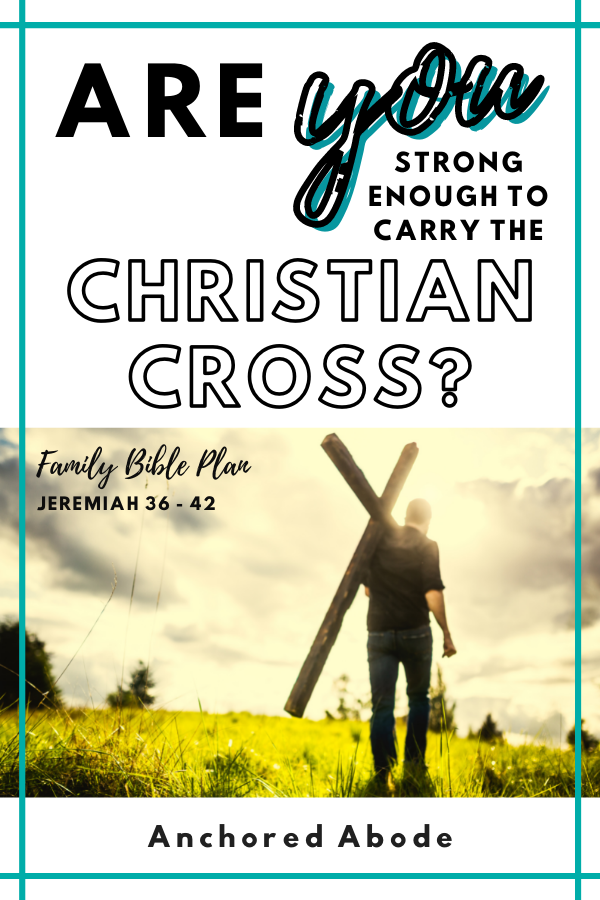 Are You Strong Enough to Carry the Christian Cross? (Jeremiah 36-42)