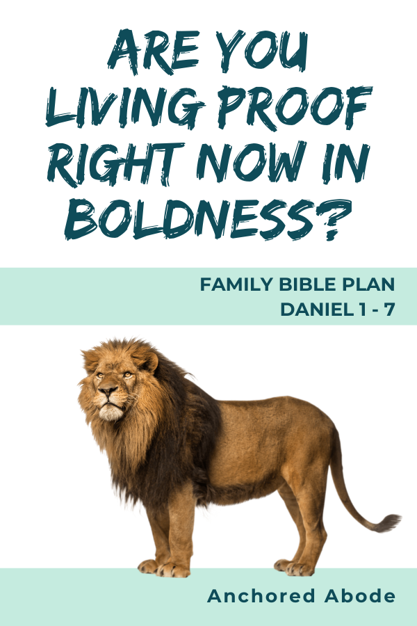 Are You Living Proof Right Now in Boldness? (Daniel 1 – 7)